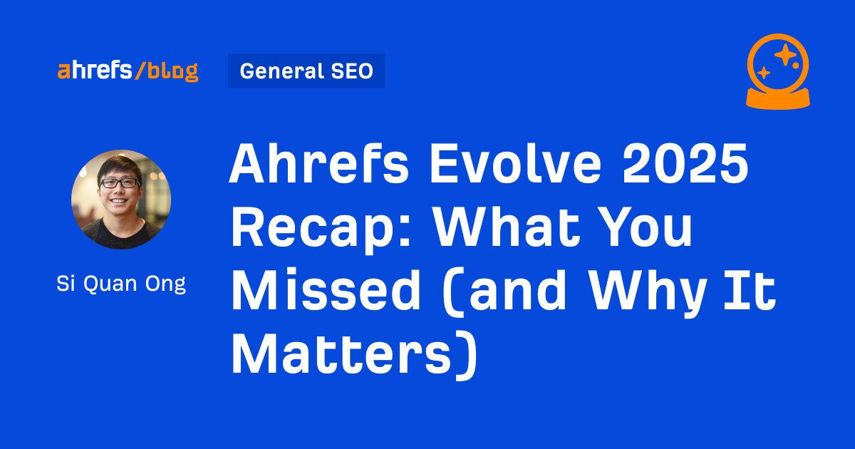 ahrefs evolve 2025 recap what you by si quan ong general seo